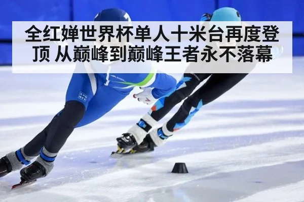 全红婵世界杯单人十米台再度登顶 从巅峰到巅峰王者永不落幕